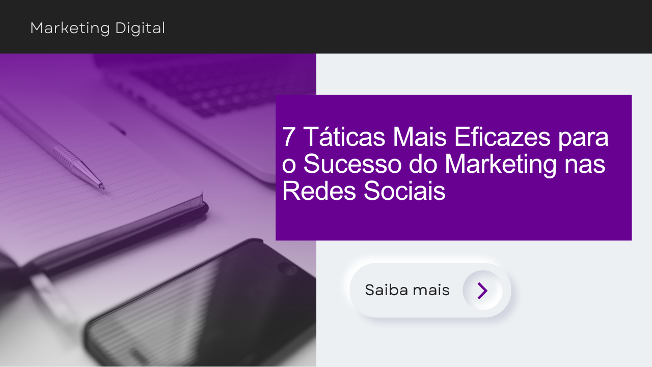 As 7 Táticas Mais Eficazes para o Sucesso do Marketing nas Redes Sociais - TecnoDicas e Trends