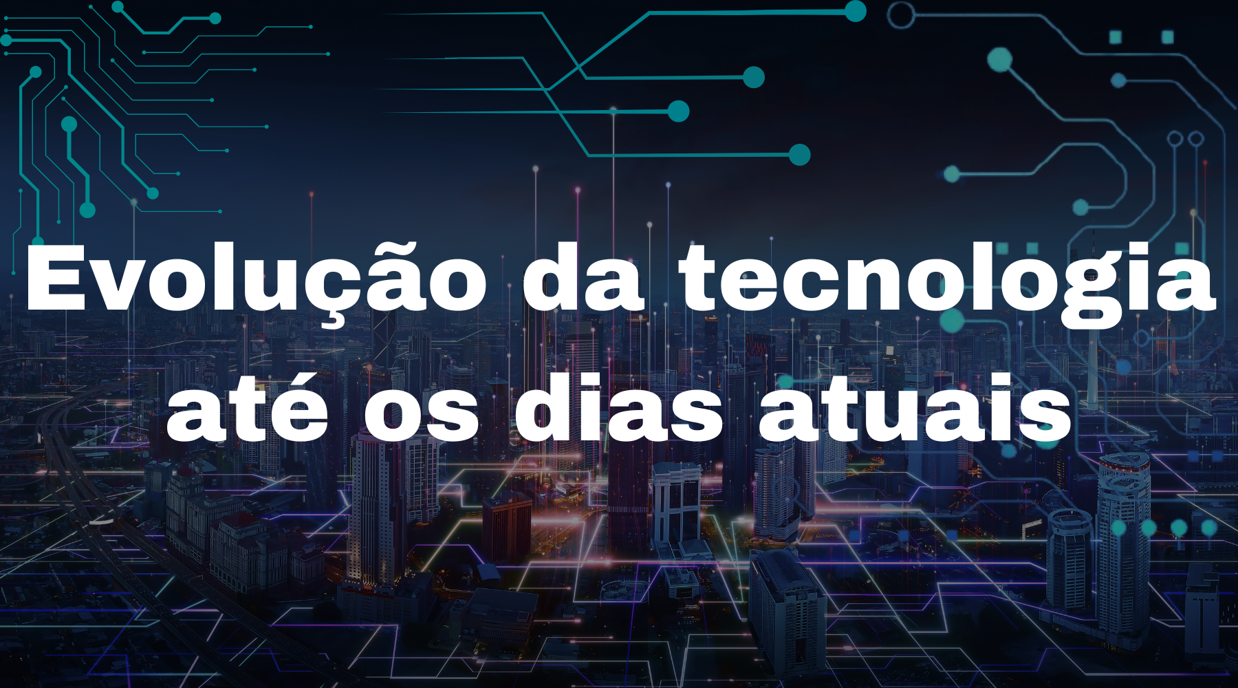A Evolução da Tecnologia Até os Dias Atuais - TecnoDicas e Trends